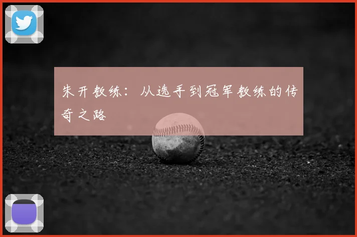 朱开教练:从选手到冠军教练的传奇之路